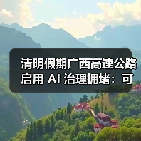 清明假期广西高速公路启用 AI 治理拥堵:可提前 30 分钟预测堵点(图2) 清明假期广西高速公路启用 AI 治理拥堵:可提前 30 分钟预测堵点(图2)