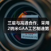 三星与高通合作，采用2纳米GAA工艺制造第五代骁龙8至尊版芯片（图2）