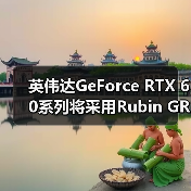 英伟达GeForce RTX 60系列将采用Rubin GR20x GPU架构,预计2027年发布(图2) 英伟达GeForce RTX 60系列将采用Rubin GR20x GPU架构,预计2027年发布(图2)