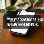 三星在2026年CES上展示无折痕OLED技术:采用屏下摄像头或将率先应用于折叠屏iPhone(图2) 三星在2026年CES上展示无折痕OLED技术:采用屏下摄像头或将率先应用于折叠屏iPhone(图2)