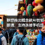 联想推出概念款AI智能眼镜,支持连接手机或电脑(图3) 联想推出概念款AI智能眼镜,支持连接手机或电脑(图3)