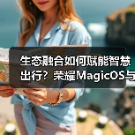 生态融合如何赋能智慧出行？荣耀MagicOS与百度地图共创新体验（图2）