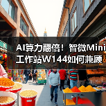 AI算力翻倍!智微Mini工作站W144如何兼顾小巧与强大?(图2) AI算力翻倍!智微Mini工作站W144如何兼顾小巧与强大?(图2)