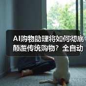AI购物助理将如何彻底颠覆传统购物?全自动化时代来临(图4) AI购物助理将如何彻底颠覆传统购物?全自动化时代来临(图4)