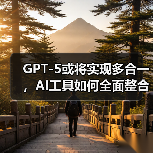 GPT-5或将实现多合一，AI工具如何全面整合？（图3）