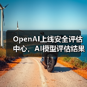 OpenAI上线安全评估中心，AI模型评估结果公开提升透明度如何？（图1）