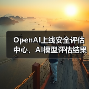 OpenAI上线安全评估中心，AI模型评估结果公开提升透明度如何？（图4）