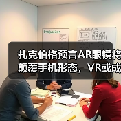 扎克伯格预言AR眼镜将颠覆手机形态,VR或成新一代电视(图2) 扎克伯格预言AR眼镜将颠覆手机形态,VR或成新一代电视(图2)