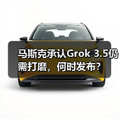 马斯克承认Grok 3.5仍需打磨，何时发布？（图3）