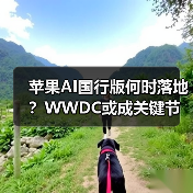 苹果AI国行版何时落地？WWDC或成关键节点（图3）