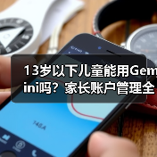 13岁以下儿童能用Gemini吗？家长账户管理全解析（图1）