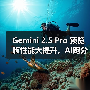 Gemini 2.5 Pro 预览版性能大提升,AI跑分刷新纪录(图1) Gemini 2.5 Pro 预览版性能大提升,AI跑分刷新纪录(图1)