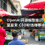 OpenAI开源模型推迟发布，行业竞争加剧