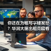 你还在为租写字楼发愁？华润大厦出租竟藏着这些真相！（图3）