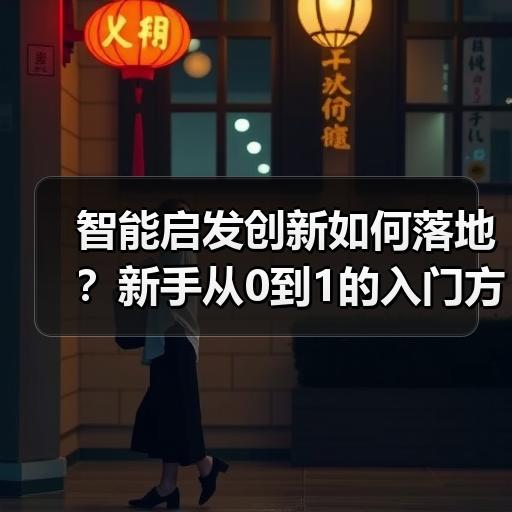 智能启发创新如何落地？新手从0到1的入门方法拆解